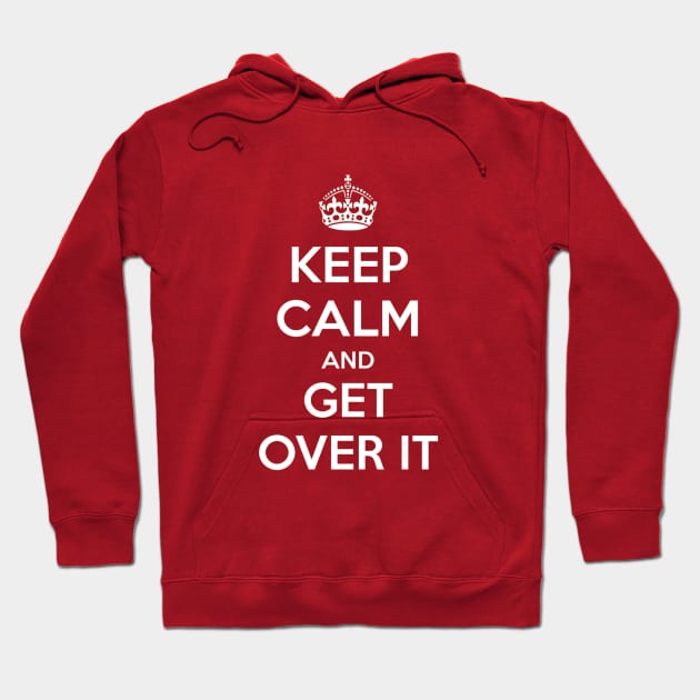 Keep Calm and Get over it Hoodie by Nibsey_Apparel